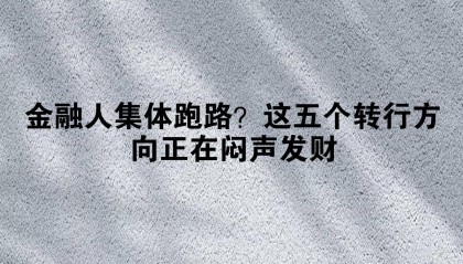 金融人集体跑路？这五个转行方向正在闷声发财